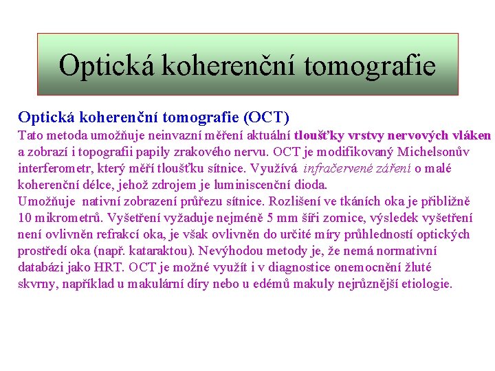 Optická koherenční tomografie (OCT) Tato metoda umožňuje neinvazní měření aktuální tloušťky vrstvy nervových vláken