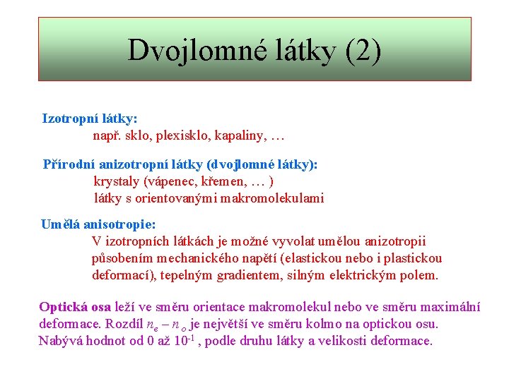 Dvojlomné látky (2) Izotropní látky: např. sklo, plexisklo, kapaliny, … Přírodní anizotropní látky (dvojlomné