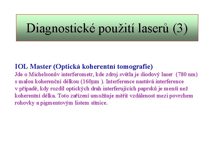 Diagnostické použití laserů (3) IOL Master (Optická koherentní tomografie) Jde o Michelsonův interferometr, kde