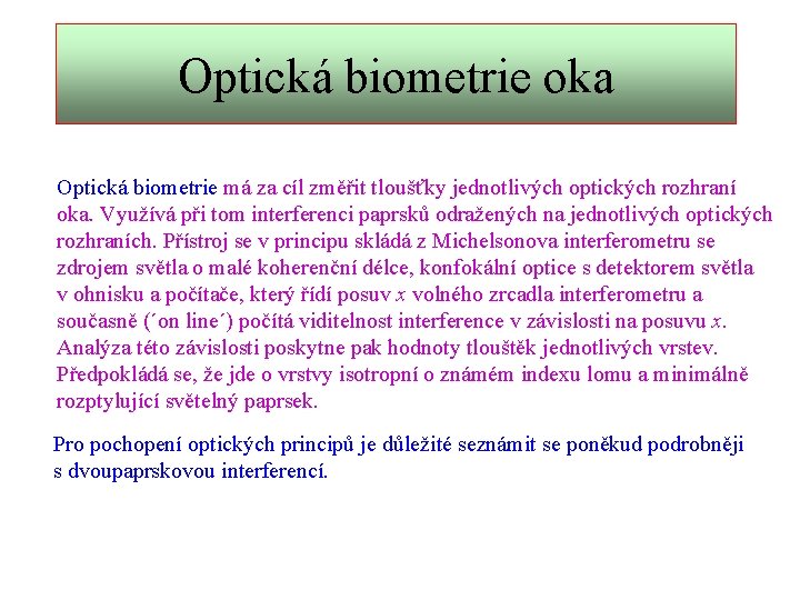 Optická biometrie oka Optická biometrie má za cíl změřit tloušťky jednotlivých optických rozhraní oka.