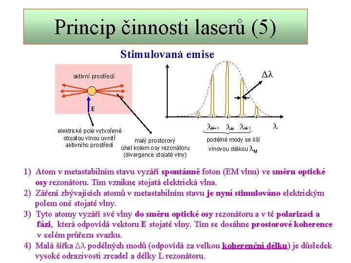 Princip činnosti laserů (5) Stimulovaná emise Dl aktivní prostředí E elektrické pole vytvořené stojatou
