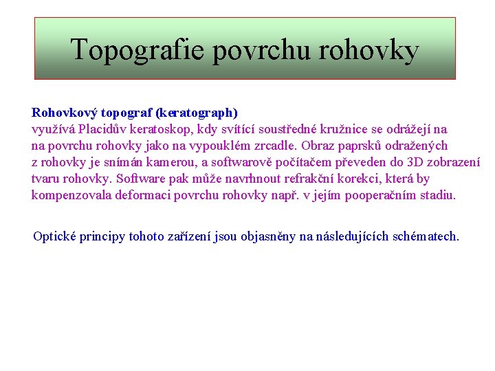 Topografie povrchu rohovky Rohovkový topograf (keratograph) využívá Placidův keratoskop, kdy svítící soustředné kružnice se