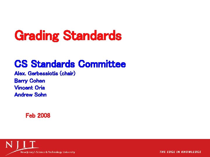 Grading Standards CS Standards Committee Alex. Gerbessiotis (chair) Barry Cohen Vincent Oria Andrew Sohn