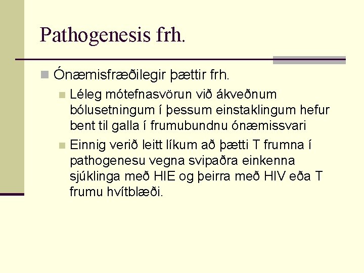 Pathogenesis frh. n Ónæmisfræðilegir þættir frh. n Léleg mótefnasvörun við ákveðnum bólusetningum í þessum