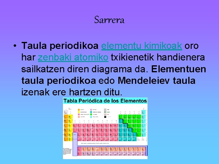 Sarrera • Taula periodikoa elementu kimikoak oro har zenbaki atomiko txikienetik handienera sailkatzen diren