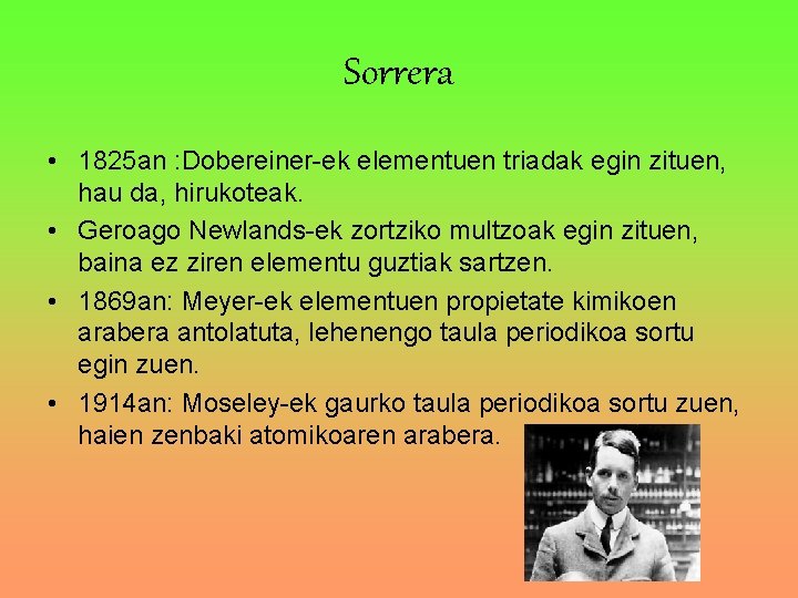 Sorrera • 1825 an : Dobereiner-ek elementuen triadak egin zituen, hau da, hirukoteak. •