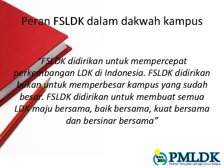 Peran FSLDK dalam dakwah kampus “FSLDK didirikan untuk mempercepat perkembangan LDK di Indonesia. FSLDK