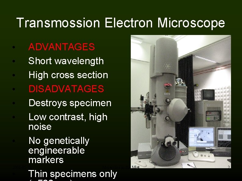 Transmossion Electron Microscope ADVANTAGES Short wavelength High cross section DISADVATAGES Destroys specimen Low contrast,