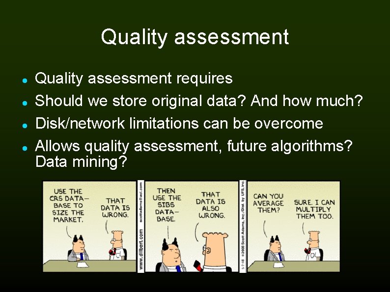 Quality assessment Quality assessment requires Should we store original data? And how much? Disk/network