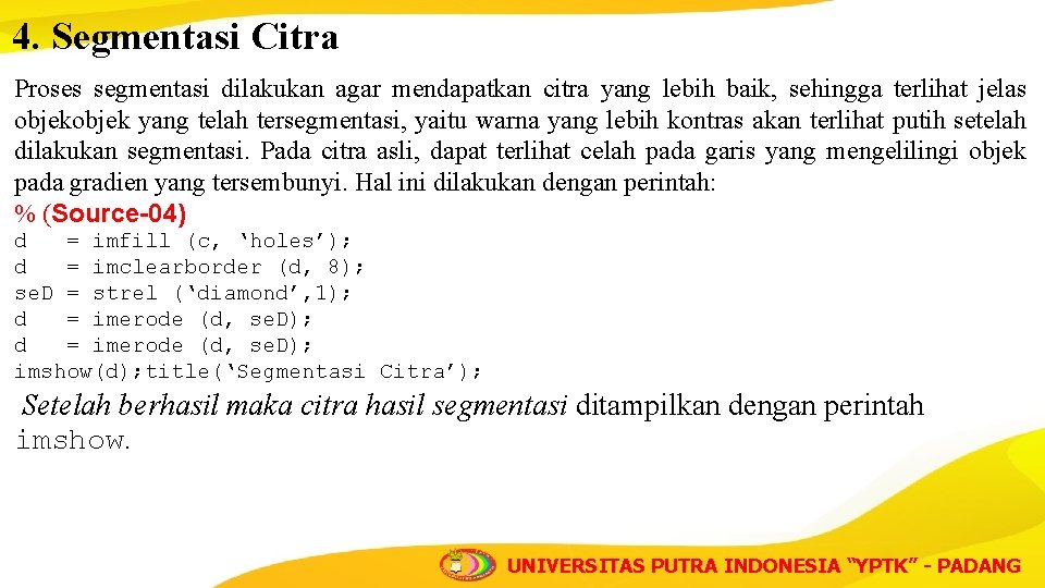 4. Segmentasi Citra Proses segmentasi dilakukan agar mendapatkan citra yang lebih baik, sehingga terlihat