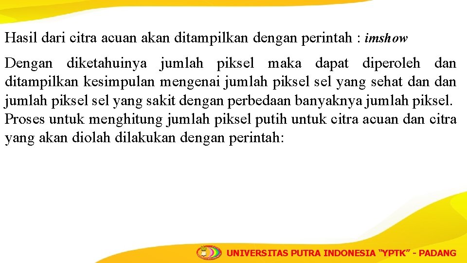 Hasil dari citra acuan akan ditampilkan dengan perintah : imshow Dengan diketahuinya jumlah piksel