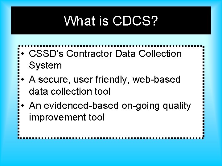 What is CDCS? • CSSD’s Contractor Data Collection System • A secure, user friendly, What is CDCS? • CSSD’s Contractor Data Collection System • A secure, user friendly,