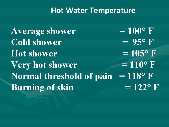 Hot Water Temperature Average shower = 100° F Cold shower = 95° F Hot