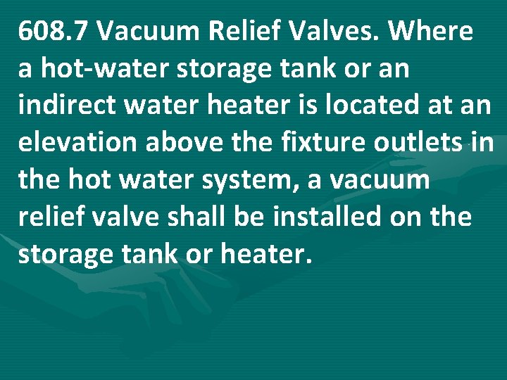 608. 7 Vacuum Relief Valves. Where a hot-water storage tank or an indirect water