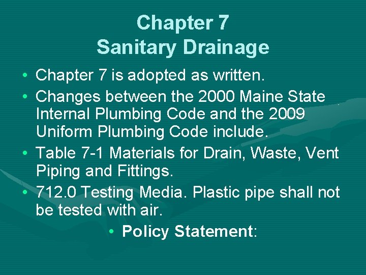 Chapter 7 Sanitary Drainage • Chapter 7 is adopted as written. • Changes between