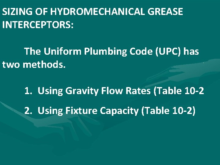 SIZING OF HYDROMECHANICAL GREASE INTERCEPTORS: The Uniform Plumbing Code (UPC) has two methods. 1.