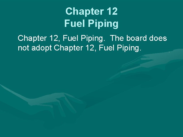 Chapter 12 Fuel Piping Chapter 12, Fuel Piping. The board does not adopt Chapter