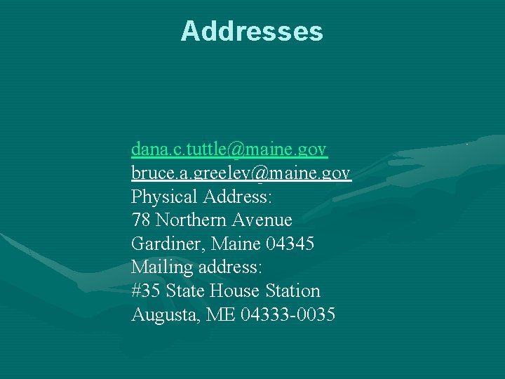 Addresses dana. c. tuttle@maine. gov bruce. a. greeley@maine. gov Physical Address: 78 Northern Avenue