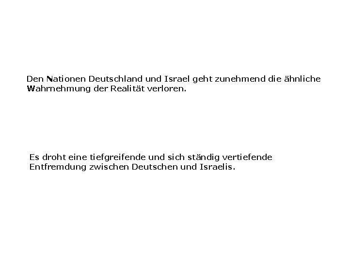 Den Nationen Deutschland und Israel geht zunehmend die ähnliche Wahrnehmung der Realität verloren. Es