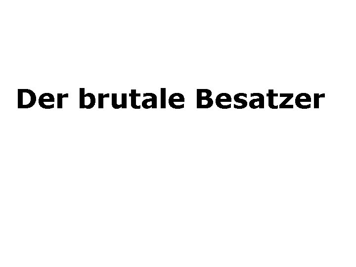 Der brutale Besatzer 