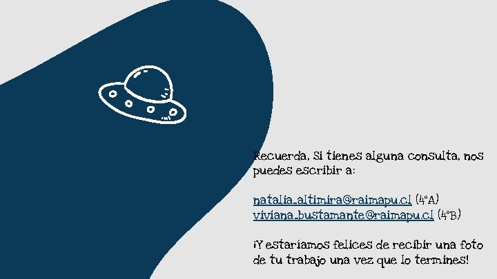 Recuerda, Si tienes alguna consulta, nos puedes escribir a: natalia_altimira@raimapu. cl (4ºA) viviana_bustamante@raimapu. cl