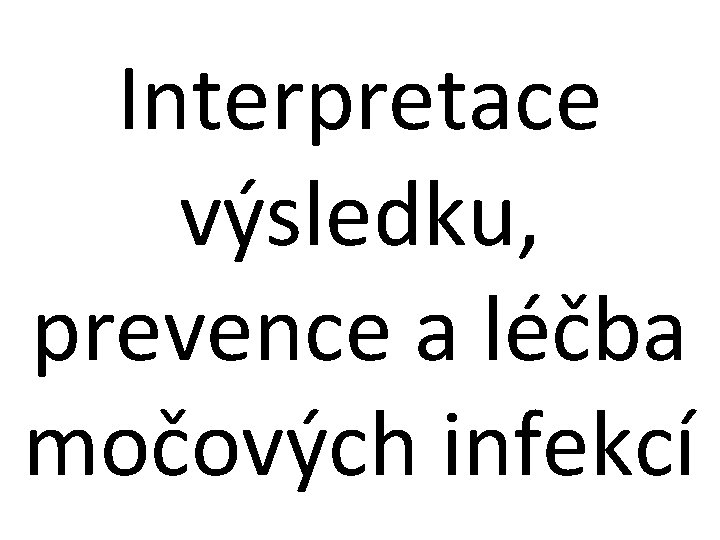 Interpretace výsledku, prevence a léčba močových infekcí 