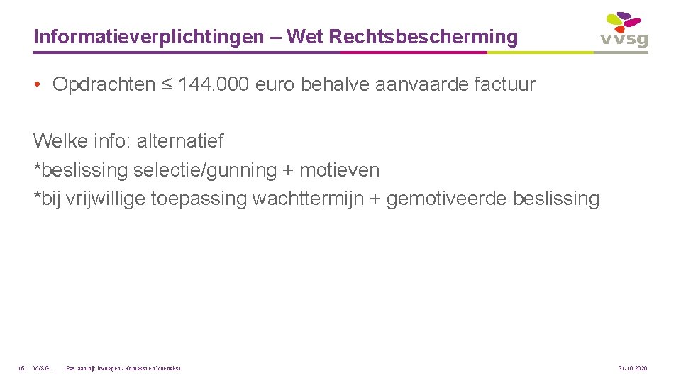 Informatieverplichtingen – Wet Rechtsbescherming • Opdrachten ≤ 144. 000 euro behalve aanvaarde factuur Welke