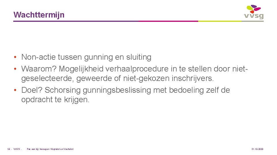 Wachttermijn • Non-actie tussen gunning en sluiting • Waarom? Mogelijkheid verhaalprocedure in te stellen