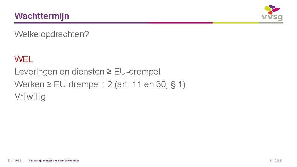 Wachttermijn Welke opdrachten? WEL Leveringen en diensten ≥ EU-drempel Werken ≥ EU-drempel : 2