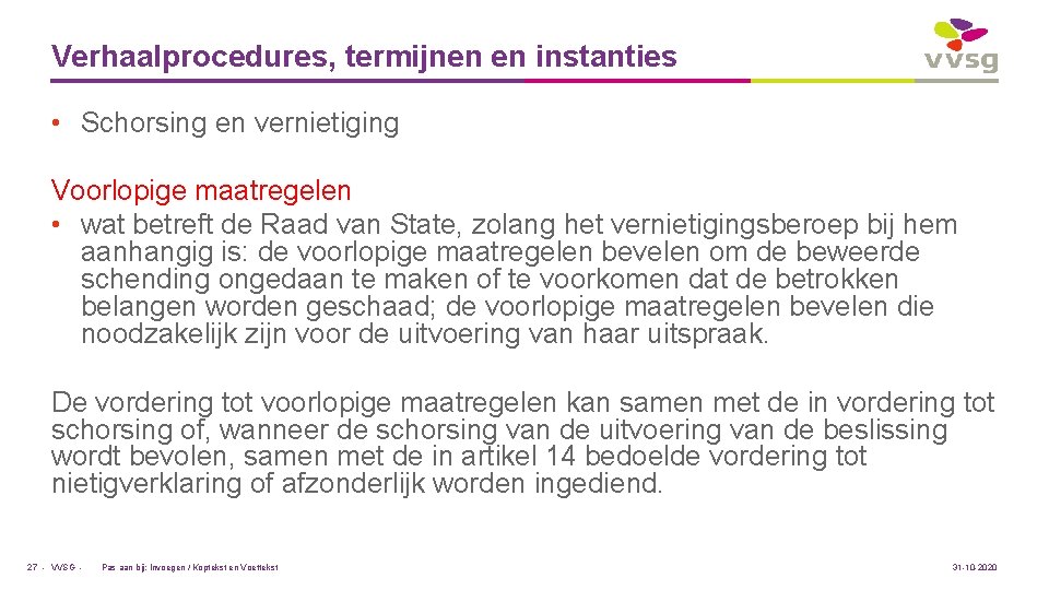 Verhaalprocedures, termijnen en instanties • Schorsing en vernietiging Voorlopige maatregelen • wat betreft de