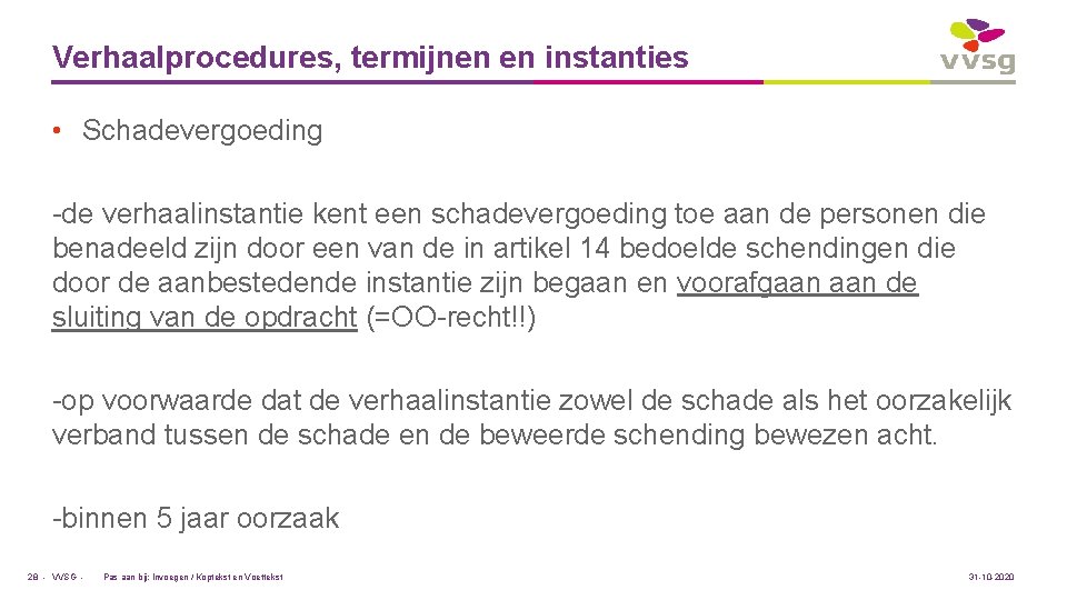 Verhaalprocedures, termijnen en instanties • Schadevergoeding -de verhaalinstantie kent een schadevergoeding toe aan de