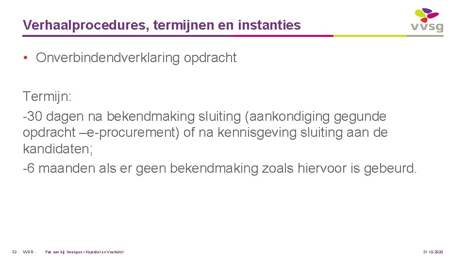 Verhaalprocedures, termijnen en instanties • Onverbindendverklaring opdracht Termijn: -30 dagen na bekendmaking sluiting (aankondiging