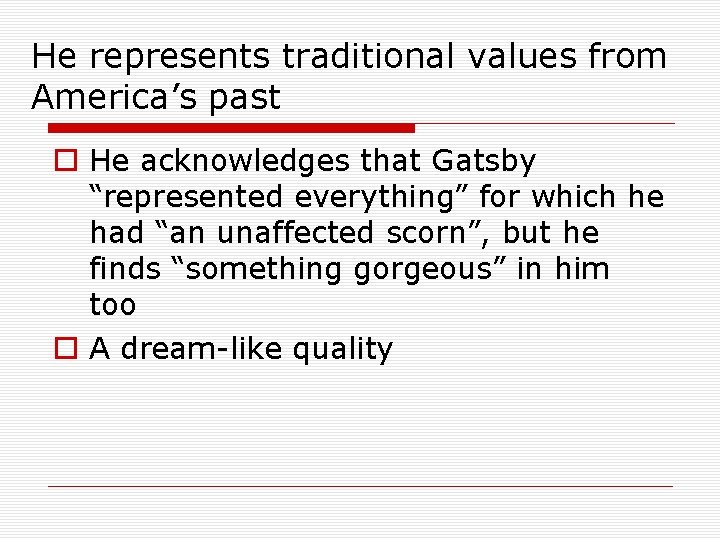 He represents traditional values from America’s past o He acknowledges that Gatsby “represented everything”