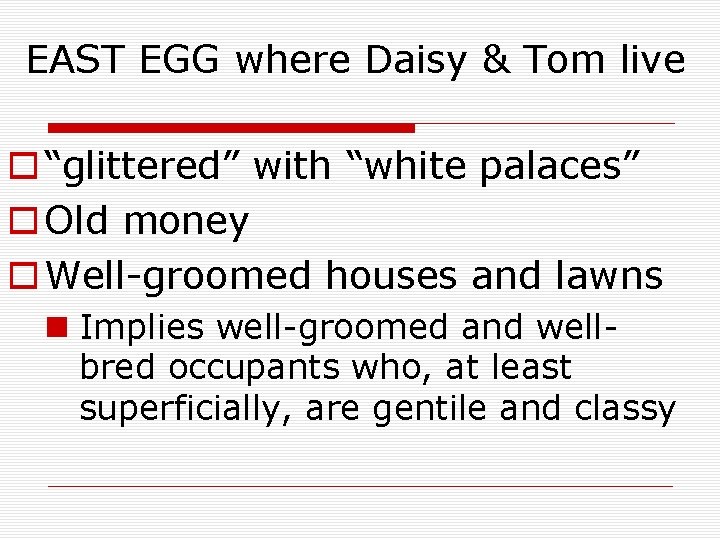EAST EGG where Daisy & Tom live o “glittered” with “white palaces” o Old