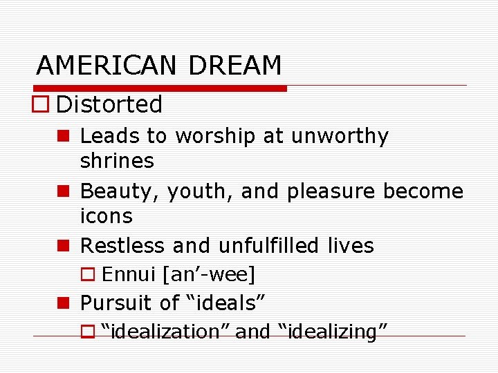 AMERICAN DREAM o Distorted n Leads to worship at unworthy shrines n Beauty, youth,