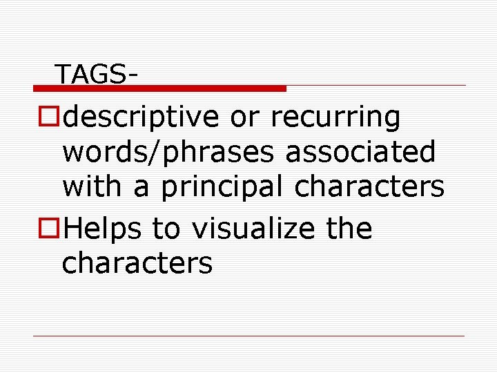 TAGS- odescriptive or recurring words/phrases associated with a principal characters o. Helps to visualize