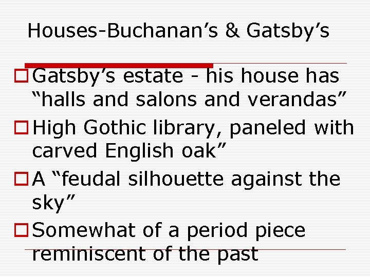 Houses-Buchanan’s & Gatsby’s o Gatsby’s estate - his house has “halls and salons and
