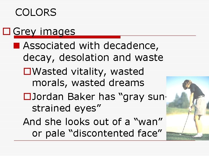 COLORS o Grey images n Associated with decadence, decay, desolation and waste o Wasted
