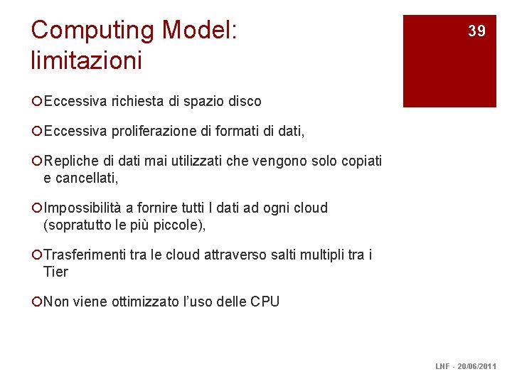 Computing Model: limitazioni 39 ¡Eccessiva richiesta di spazio disco ¡Eccessiva proliferazione di formati di