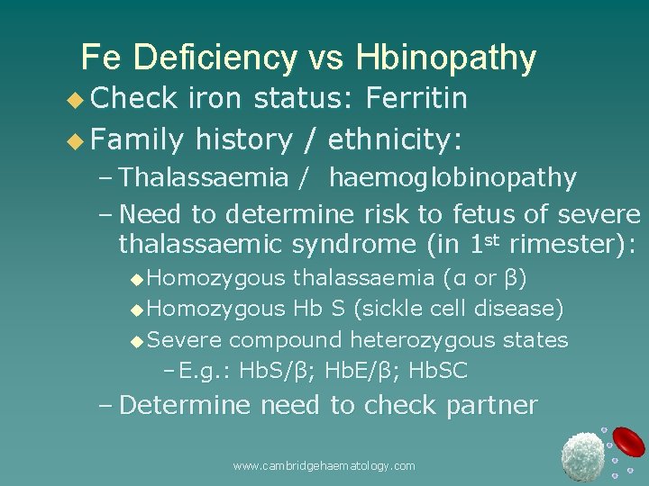 Fe Deficiency vs Hbinopathy u Check iron status: Ferritin u Family history / ethnicity: