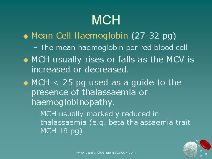 MCH u Mean Cell Haemoglobin (27 -32 pg) – The mean haemoglobin per red