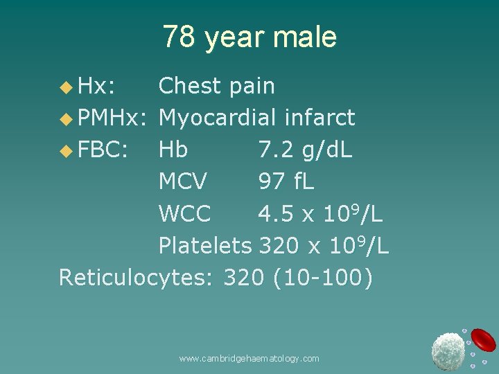 78 year male u Hx: Chest pain u PMHx: Myocardial infarct u FBC: Hb