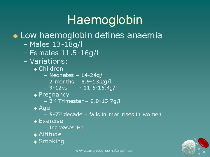 Haemoglobin u Low haemoglobin defines anaemia – Males 13 -18 g/l – Females 11.