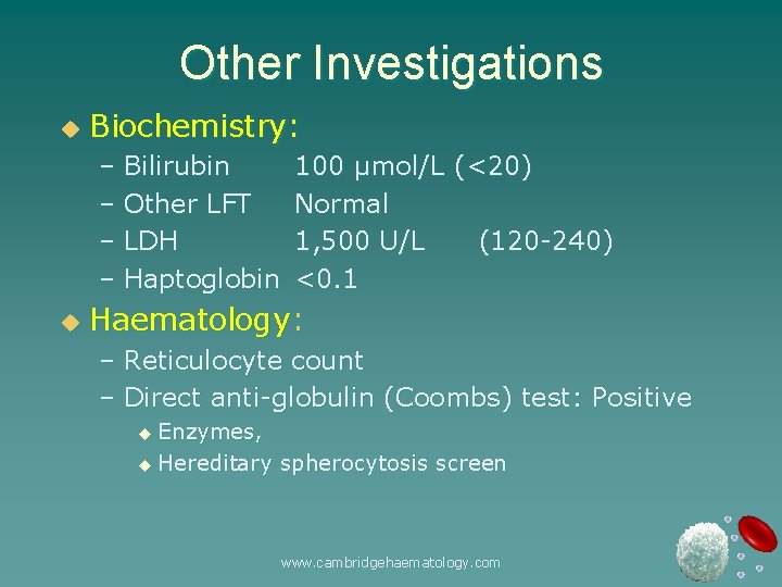 Other Investigations u Biochemistry: – Bilirubin – Other LFT – LDH – Haptoglobin u