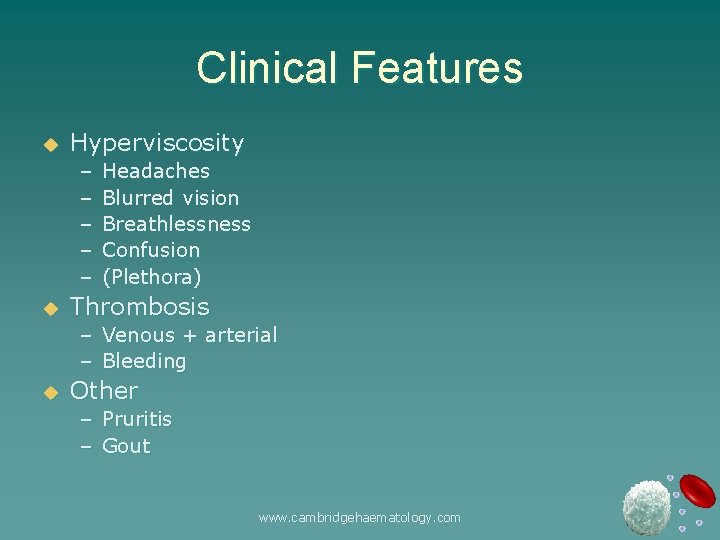 Clinical Features u Hyperviscosity – – – u Headaches Blurred vision Breathlessness Confusion (Plethora)