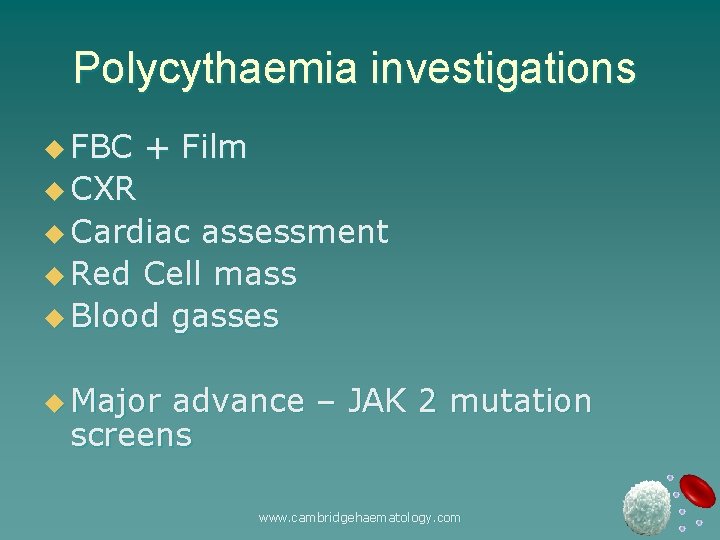 Polycythaemia investigations u FBC + Film u CXR u Cardiac assessment u Red Cell