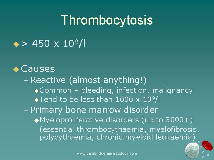 Thrombocytosis u> 450 x 109/l u Causes – Reactive (almost anything!) u Common –