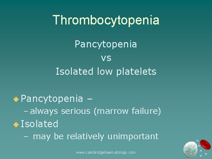 Thrombocytopenia Pancytopenia vs Isolated low platelets u Pancytopenia – – always serious (marrow failure)