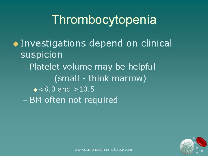 Thrombocytopenia u Investigations suspicion depend on clinical – Platelet volume may be helpful (small