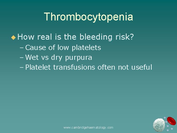 Thrombocytopenia u How real is the bleeding risk? – Cause of low platelets –